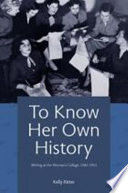 To know her own history : writing at the woman's college, 1943-1963 / Kelly Ritter.