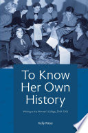 To know her own history : writing at the woman's college, 1943-1963 / Kelly Ritter.