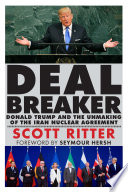 Dealbreaker : Donald Trump and the unmaking of the Iran nuclear agreement /
