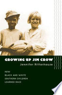 Growing up Jim Crow : how Black and White southern children learned race / Jennifer Ritterhouse.