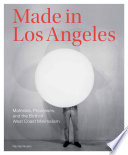 Made in Los Angeles : materials, processes, and the birth of West Coast Minimalism /