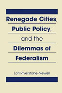 Renegade cities, public policy, and the dilemmas of federalism /
