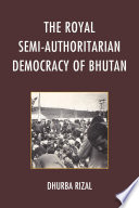 The royal semi-authoritarian democracy of Bhutan /