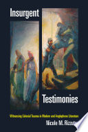 Insurgent testimonies : witnessing colonial trauma in modern and Anglophone literature / Nicole M. Rizzuto.