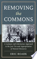 Removing the commons : a Lockean left-libertarian approach to the just use and appropriation of natural resources /