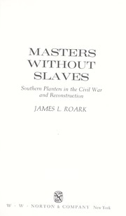 Masters without slaves : southern planters in the Civil War and Reconstruction / James L. Roark.