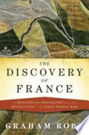 The discovery of France : a historical geography from the Revolution to the First World War /