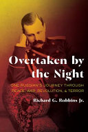 Overtaken by the night : one Russian's journey through peace, war, revolution, & terror / Richard G. Robbins Jr.