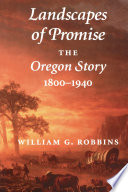 Landscapes of promise the Oregon story, 1800-1940 /