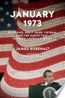 January 1973 : Watergate, Roe v. Wade, Vietnam, and the month that changed America forever /