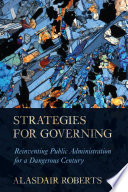 Strategies for governing : reinventing public administration for a dangerous century /
