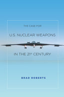 The case for U.S. nuclear weapons in the 21st century / Brad Roberts.