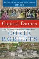 Capital dames : the Civil War and the women of Washington, 1848-1868 / Cokie Roberts.