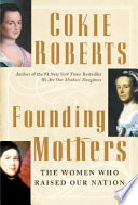 Founding mothers : the women who raised our nation / Cokie Roberts.
