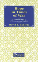 Hope in times of war : a theological ethic of contemporary conflict / David E. Roberts.