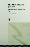 The myth of Aunt Jemima : representations of race and region / Diane Roberts.