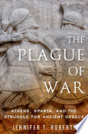 The plague of war : Athens, Sparta, and the struggle for ancient Greece /