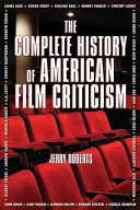 The complete history of American film criticism / Jerry Roberts.