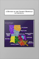 History of the Charity Hospitals of Louisiana : a Study of Poverty, Politics, Public Health and the Public Interest.