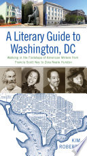 A literary guide to Washington, DC : walking in the footsteps of American writers from Francis Scott Key to Zora Neale Hurston /