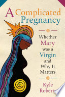 A Complicated Pregnancy : Whether Mary was a Virgin and Why It Matters /