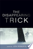 The disappearing trick : poems / by Len Roberts.