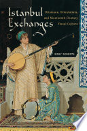Istanbul exchanges : Ottomans, orientalists, and nineteenth-century visual culture /