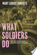 What soldiers do : sex and the American GI in World War II France / Mary Louise Roberts.