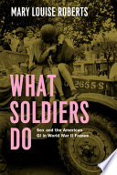 What soldiers do : sex and the American GI in World War II France / Mary Louise Roberts.