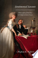 Sentimental savants : philosophical families in Enlightenment France /