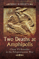 Two deaths at Amphipolis : Cleon vs Brasidas in the Peloponnesian War / Mike Roberts.