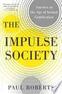 The impulse society : America in the age of instant gratification /