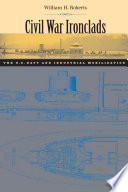 Civil War ironclads : the U.S. Navy and industrial mobilization / William H. Roberts.