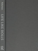 Life like dolls : the collector doll phenomenon and the lives of the women who love them / A.F. Robertson.