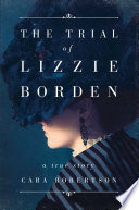 The trial of Lizzie Borden : a true story / Cara Robertson.