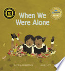 When we were alone / David Alexander Robertson ; Julie Flett, [illustration].