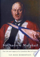 Sir Andrew Macphail : the life and legacy of a Canadian man of letters / Ian Ross Robertson.