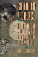 Children of choice : freedom and the new reproductive technologies / John A. Robertson.
