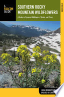 Southern Rocky Mountain wildflowers : a field guide to wildflowers in the Southern Rocky Mountains, including Rocky Mountain National Park / Leigh Robertson ; updated by Chris Kassar.