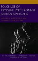 Police use of excessive force against African Americans : historical antecedents and community perceptions /