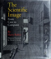 The scientific image : from cave to computer / by Harry Robin ; historical foreword by Daniel J. Kevles.