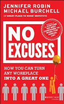 No excuses : how you can turn any workplace into a great one / Jennifer Robin, Michael Burchell.
