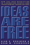 Ideas are free : how the idea revolution is liberating people and transforming organizations / Alan G. Robinson, Dean M. Schroeder.