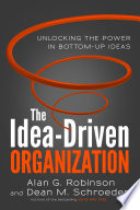 The idea-driven organization : unlocking the power in bottom-up ideas /