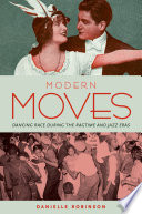 Modern moves : dancing race during the ragtime and jazz eras / Danielle Robinson.