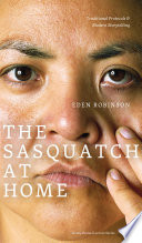 The Sasquatch at home : traditional protocols & modern storytelling / Eden Robinson ; [introduction by Paula Simons].
