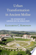 Urban transformation in ancient Molise : the integration of Larinum into the Roman state / Elizabeth C. Robinson.