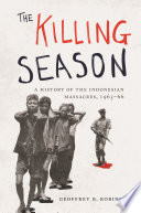 The killing season : a history of the Indonesian massacres, 1965-66 /