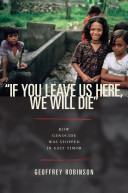 "If you leave us here, we will die" : how genocide was stopped in East Timor / Geoffrey Robinson.