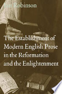 The establishment of modern English prose in the Reformation and the Enlightenment / Ian Robinson.